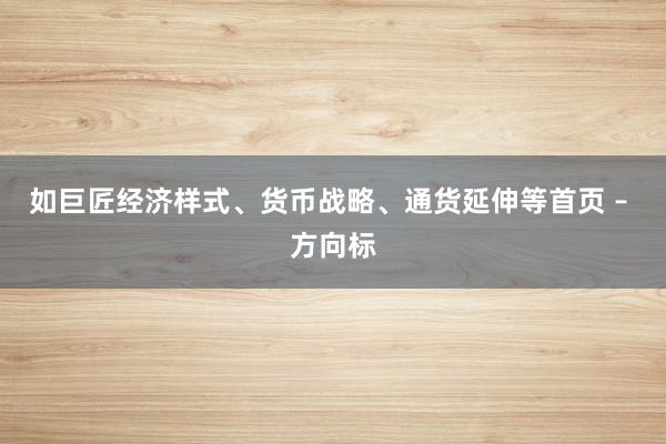 如巨匠经济样式、货币战略、通货延伸等首页 – 方向标